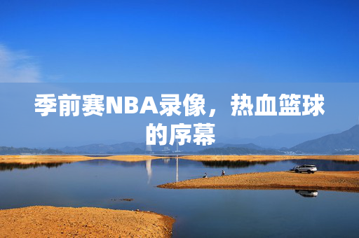 季前赛NBA录像,热血篮球的序幕