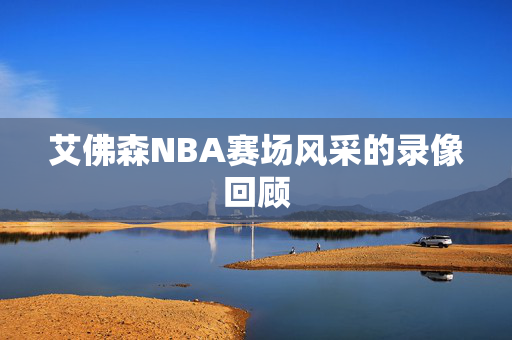 艾佛森NBA赛场风采的录像回顾