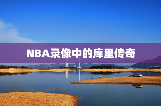 NBA录像中的库里传奇