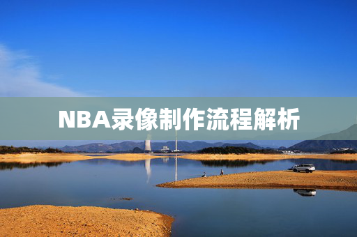 NBA录像制作流程解析