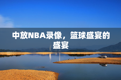 中放NBA录像，篮球盛宴的盛宴