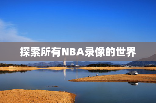 探索所有NBA录像的世界