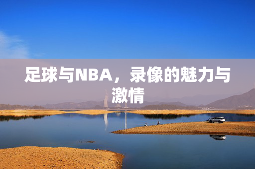 足球与NBA,录像的魅力与激情